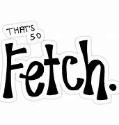 Image result for That's So Fetch PNG Mean Girls