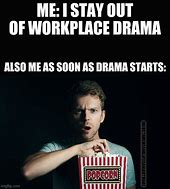 Image result for Drama at Work Meme
