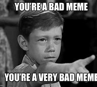 Image result for Your so Bad Meme