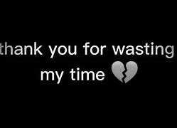 Image result for Thank You for Wasting My Time