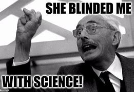 Image result for Blinded Me with Science Meme