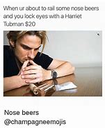 Image result for Nose Beer Meme