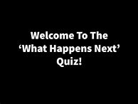 Image result for What Happens Next Picture Quiz