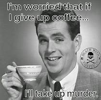 Image result for Death Wish Coffee Meme Friday
