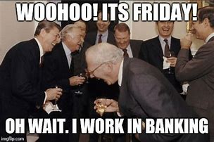 Image result for Friday Bank Meme