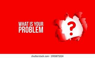 Image result for What's Your Problem Meme