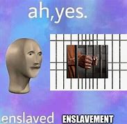 Image result for Ah Yes Enslaved Meme Clean