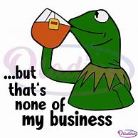 Image result for None of My Business Frog Tea SVG