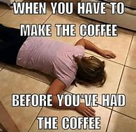 Image result for I Need Coffee Meme