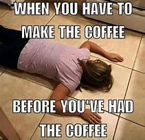 Image result for I Need Coffee Funny