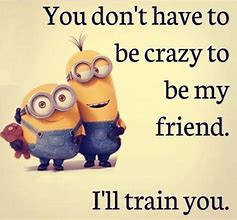 Image result for funny sayings to saying to friend