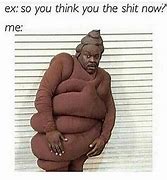 Image result for Funny You the Shit Meme