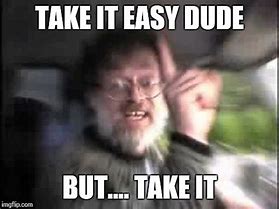 Image result for Take It Easy Funny Memes