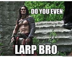 Image result for LARP Meme