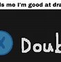 Image result for X to Doubt Meme