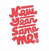 Image result for New Year Same Me