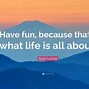 Image result for Fun Life Quotes