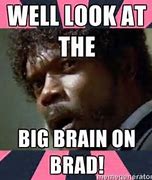 Image result for Big Brain On Brad Meme