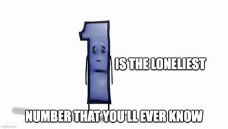 Image result for One Is the Loneliest Number Meme
