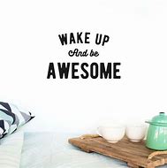 Image result for Wake Up and Be Awesome
