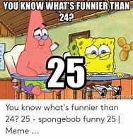 Image result for Spongebob You Know What's Funnier than 24