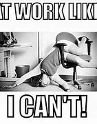 Image result for Can't Work Meme