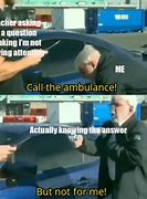 Image result for Call Me an Ambulance Meme