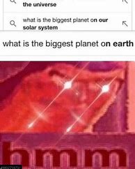 Image result for What Is the Biggest Planet On Earth Meme