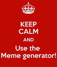 Image result for Keep Calm Meme Generator