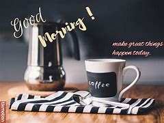 Image result for Good Morning Make Today Great