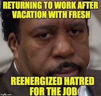 Image result for Back From Vacation Work Meme