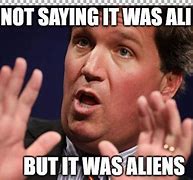 Image result for I'm Not Saying It Was Aliens Meme