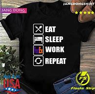 Image result for Eat Sleep Work Repeat Shirt