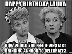 Image result for Happy Birthday Laura Meme