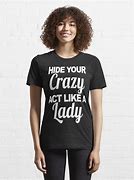 Image result for Hide Your Crazy and Start Acting Like a Lady Shirt Design