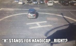 Image result for Parking in the Handicap Meme
