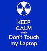 Image result for Keep Calm and Don't Toucn Anything