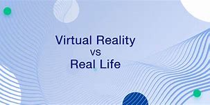Image result for Virtual vs Real Life