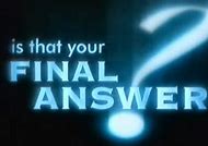 Image result for That's Your Final Answer