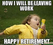 Image result for Retirement MEME Funny Bitter