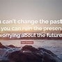Image result for Can't Change the Past Quotes