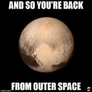 Image result for Back From Outer Space Meme