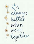 Image result for We Are Better Together Quote