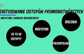 Image result for co_oznacza_zastosowanie_izotopów_promieniotwórczych