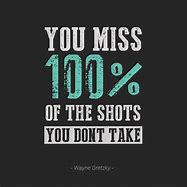 Image result for The Only Shot You Miss Is the One You Don't Take