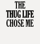 Image result for Thug Life Chose Me