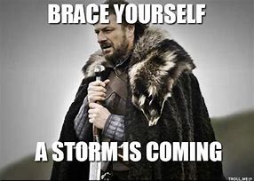 Image result for BRACE Yourself Storm Coming Meme