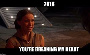 Image result for You're Breaking My Heart Meme