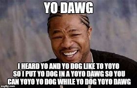 Image result for Yo Dogg Meme