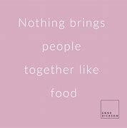 Image result for Quotes About Food Bring People Together